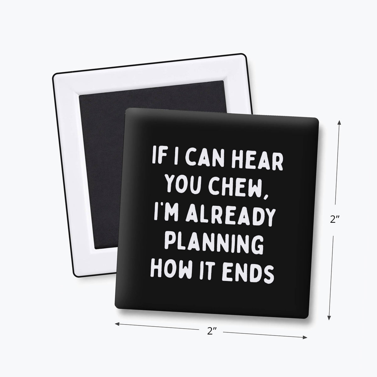Funny Quote Magnet - How It Ends Chewing Loud