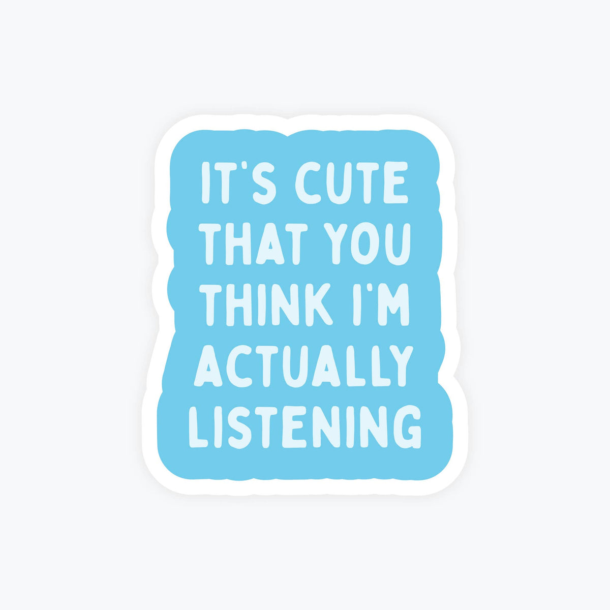 Cute that you Think I'm Actually Listening Sticker