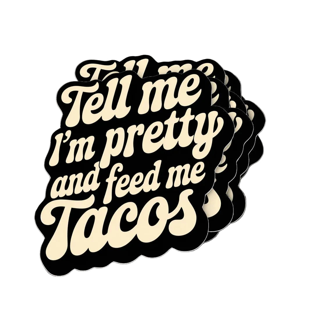 Tell Me I'm Pretty and Feed me tacos sticker