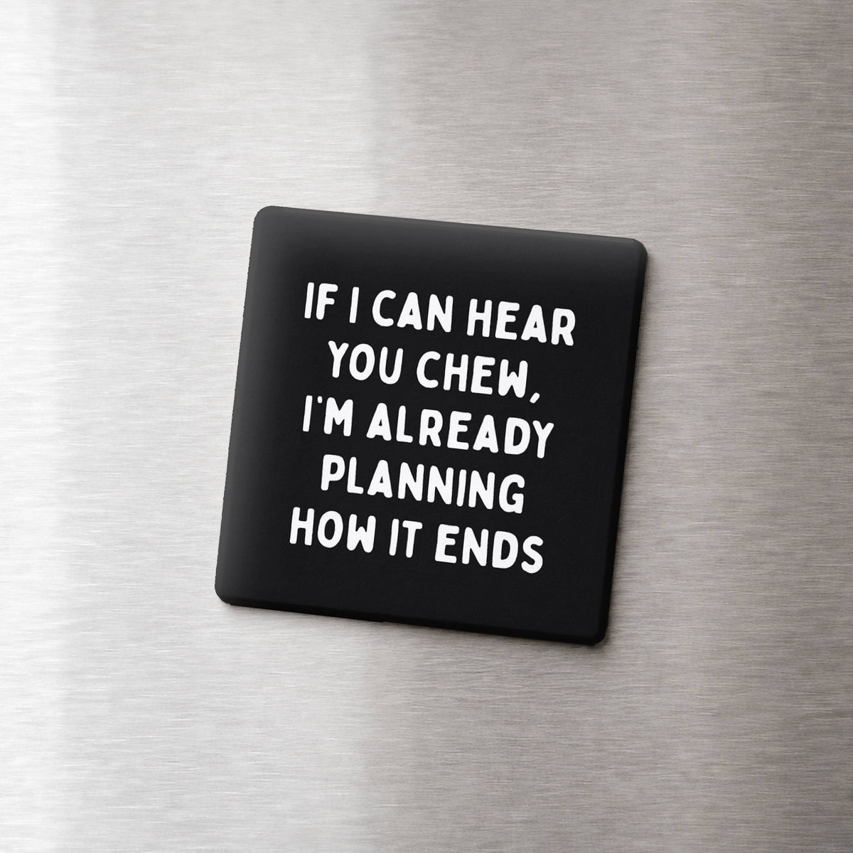 Funny Quote Magnet - How It Ends Chewing Loud